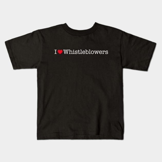 I Love Whistleblowers Kids T-Shirt by NeddyBetty